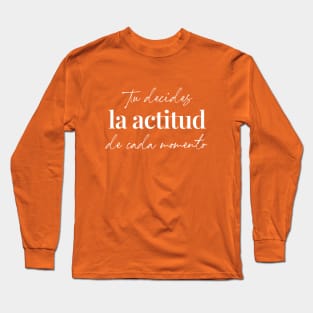 Tu decides la actitud de cada momento Long Sleeve T-Shirt